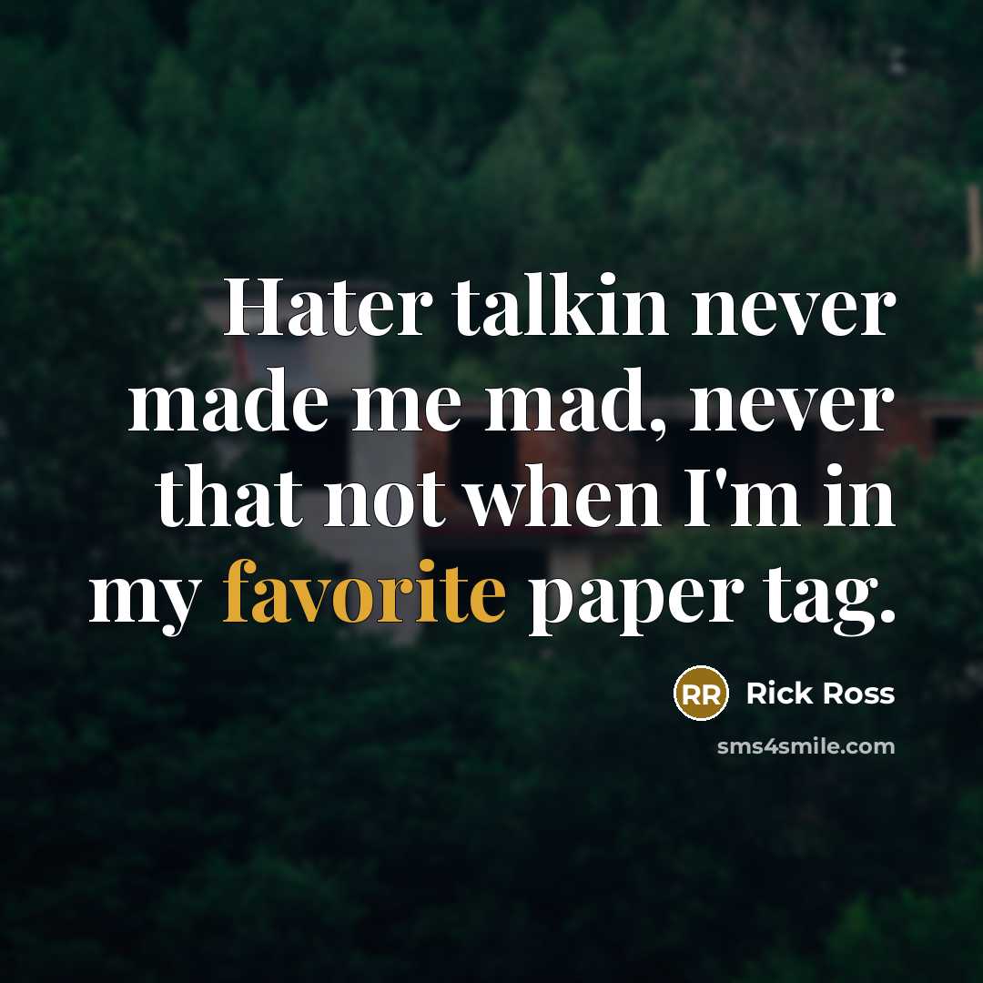 “Hater talkin never made me mad, never that not when I'm in my favorite paper tag.” quote by Rick Ross