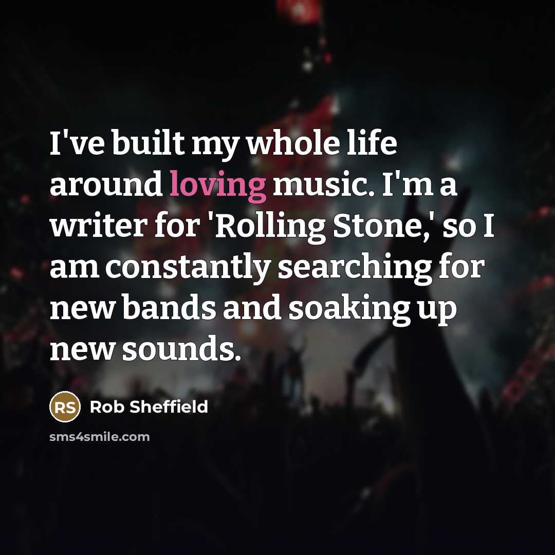 “I've built my whole life around loving music. I'm a…” quote by Rob Sheffield