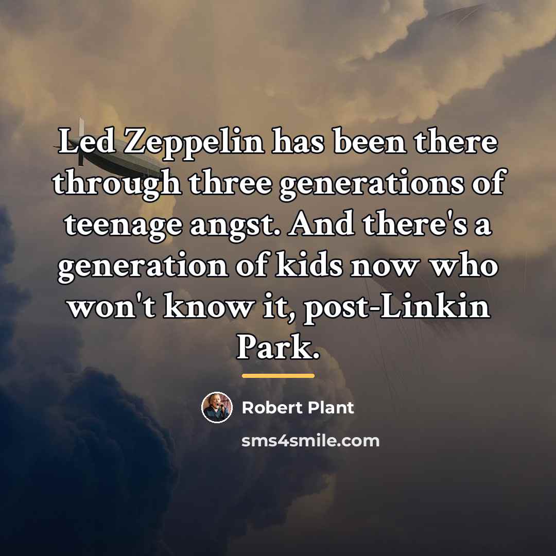 “Led Zeppelin has been there through three generations of teenage…” quote by Robert Plant
