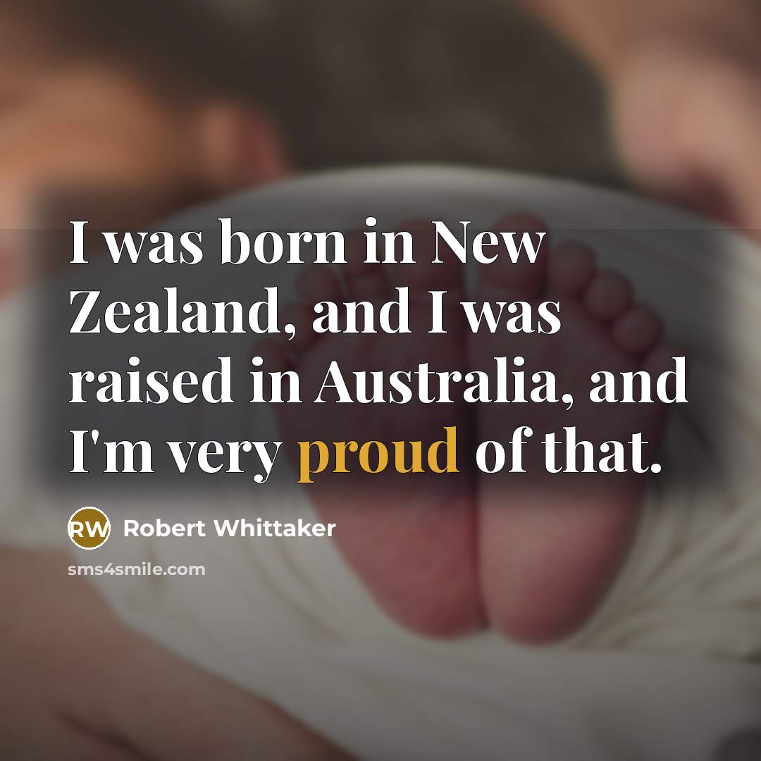 “I was born in New Zealand, and I was raised…” quote by Robert Whittaker
