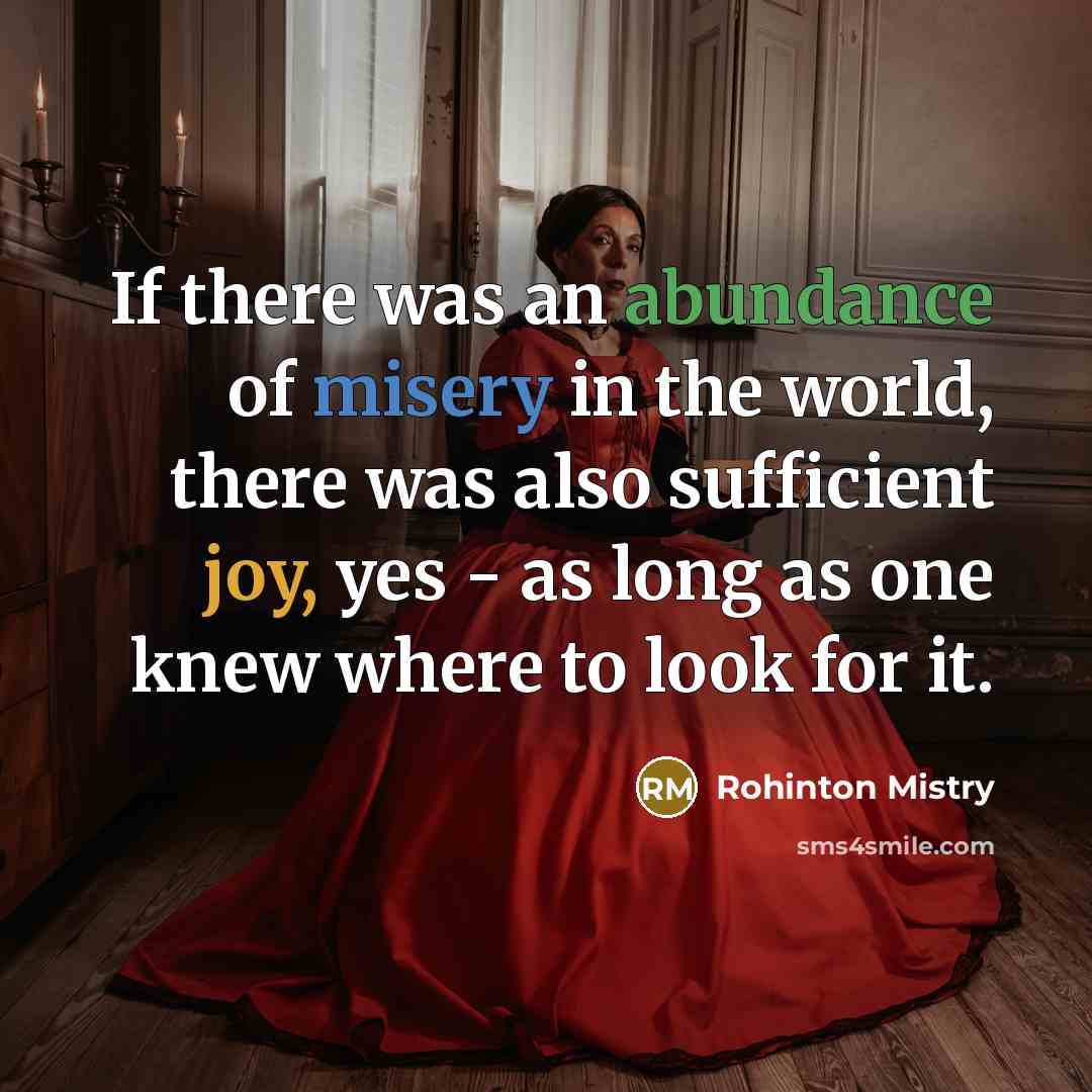 “If there was an abundance of misery in the world,…” quote by Rohinton Mistry