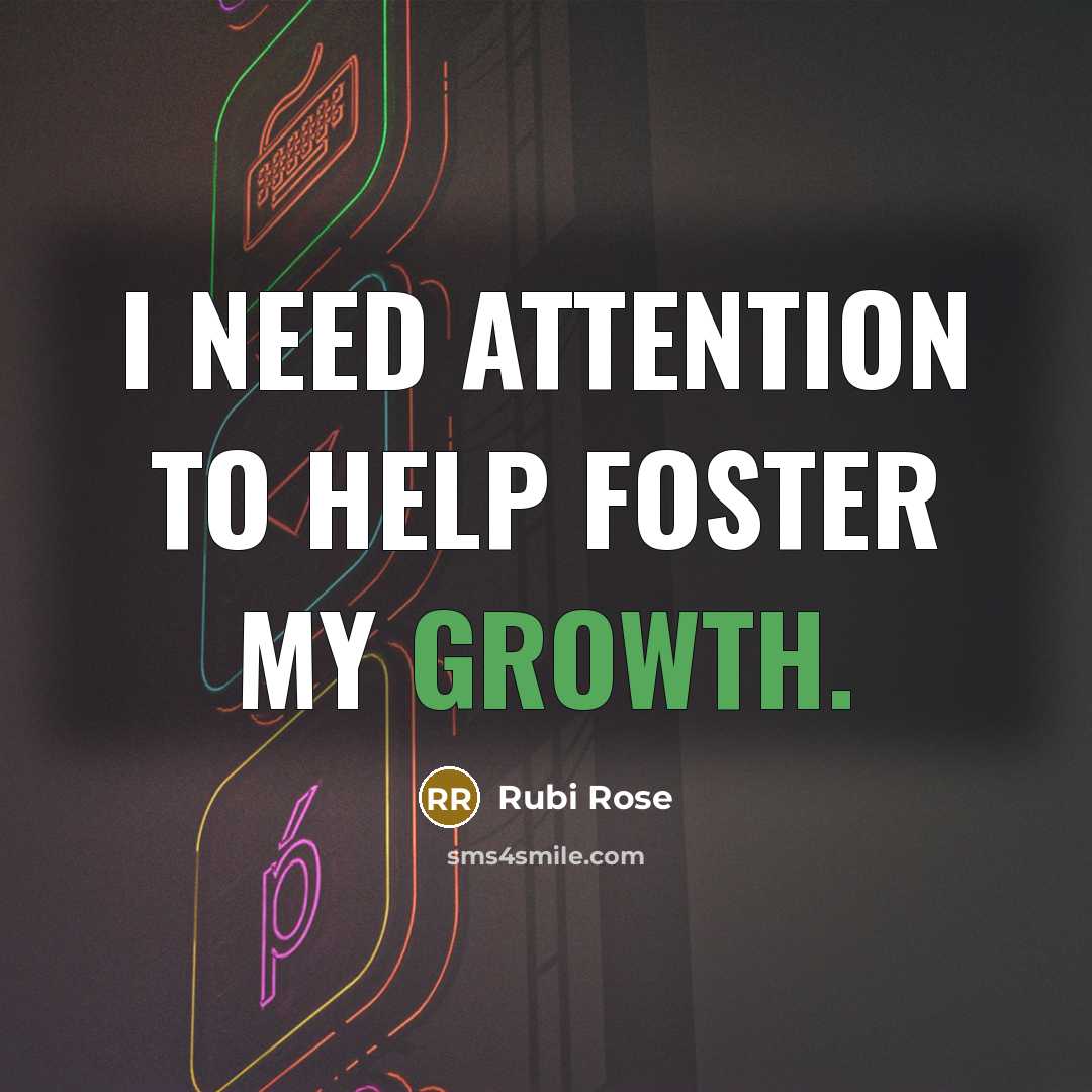 “I need attention to help foster my growth.…” quote by Rubi Rose
