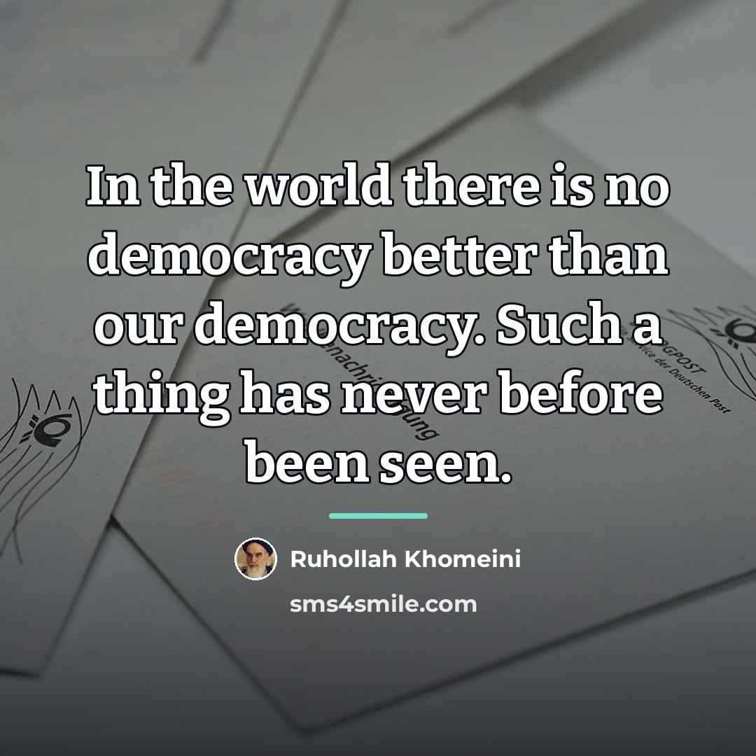 “In the world there is no democracy better than our…” quote by Ruhollah Khomeini
