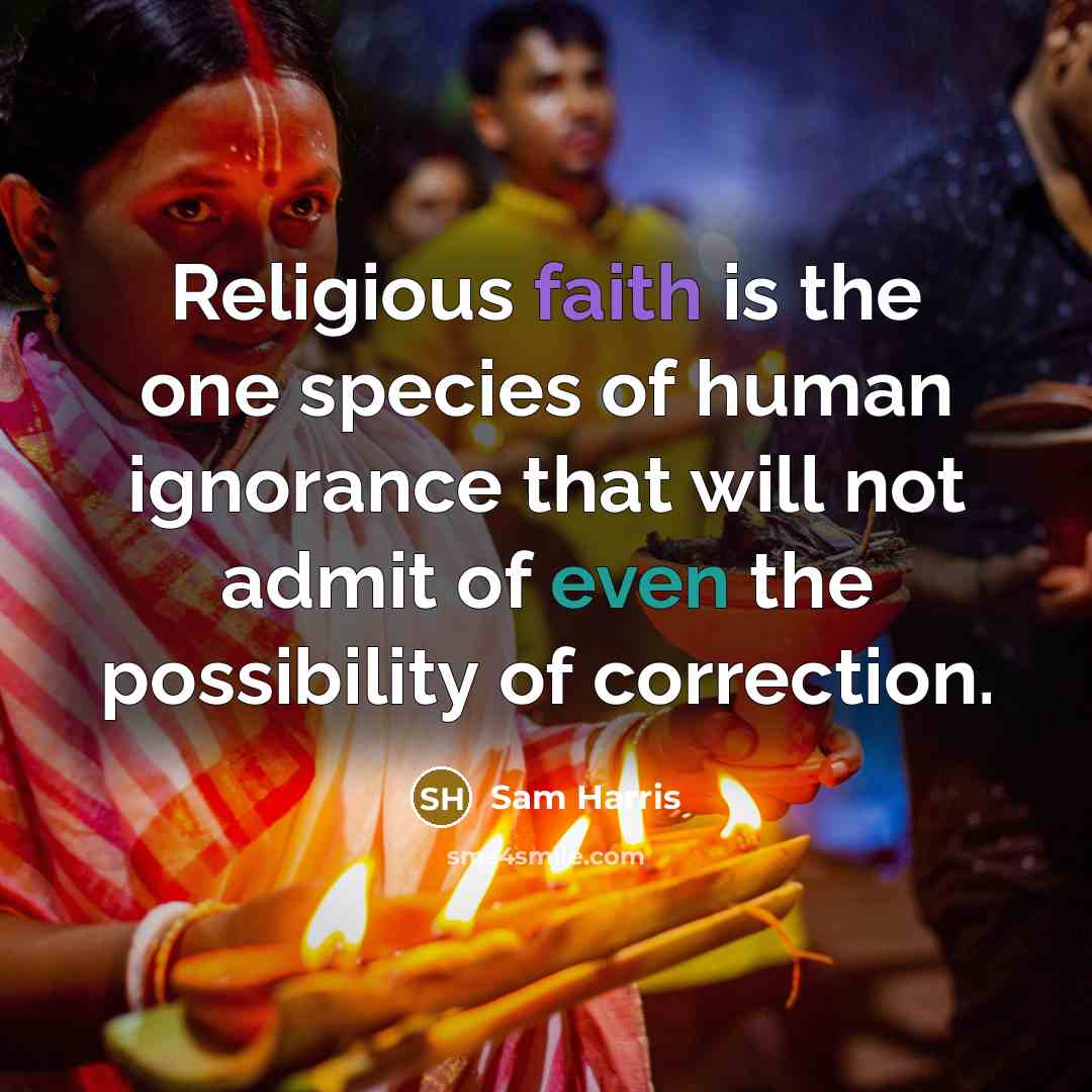 “Religious faith is the one species of human ignorance that…” quote by Sam Harris