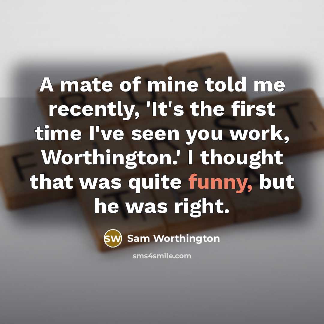 “A mate of mine told me recently, 'It's the first…” quote by Sam Worthington