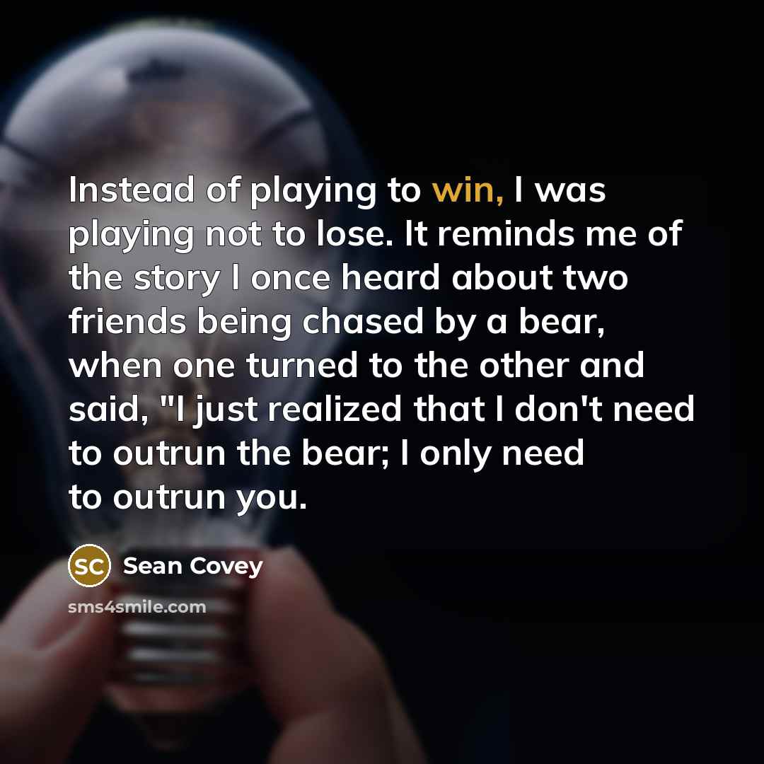 “Instead of playing to win, I was playing not to…” quote by Sean Covey