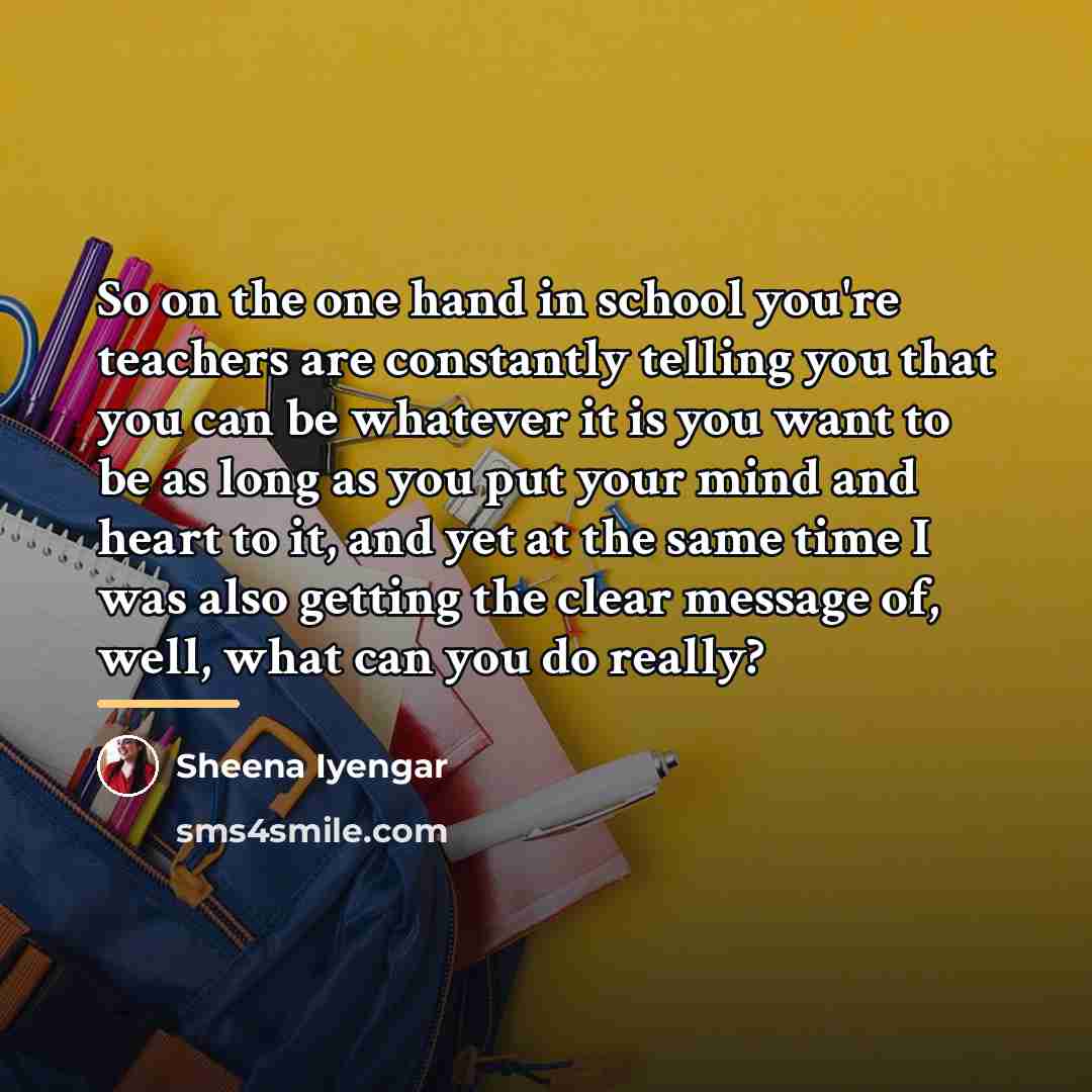 “So on the one hand in school you're teachers are…” quote by Sheena Iyengar