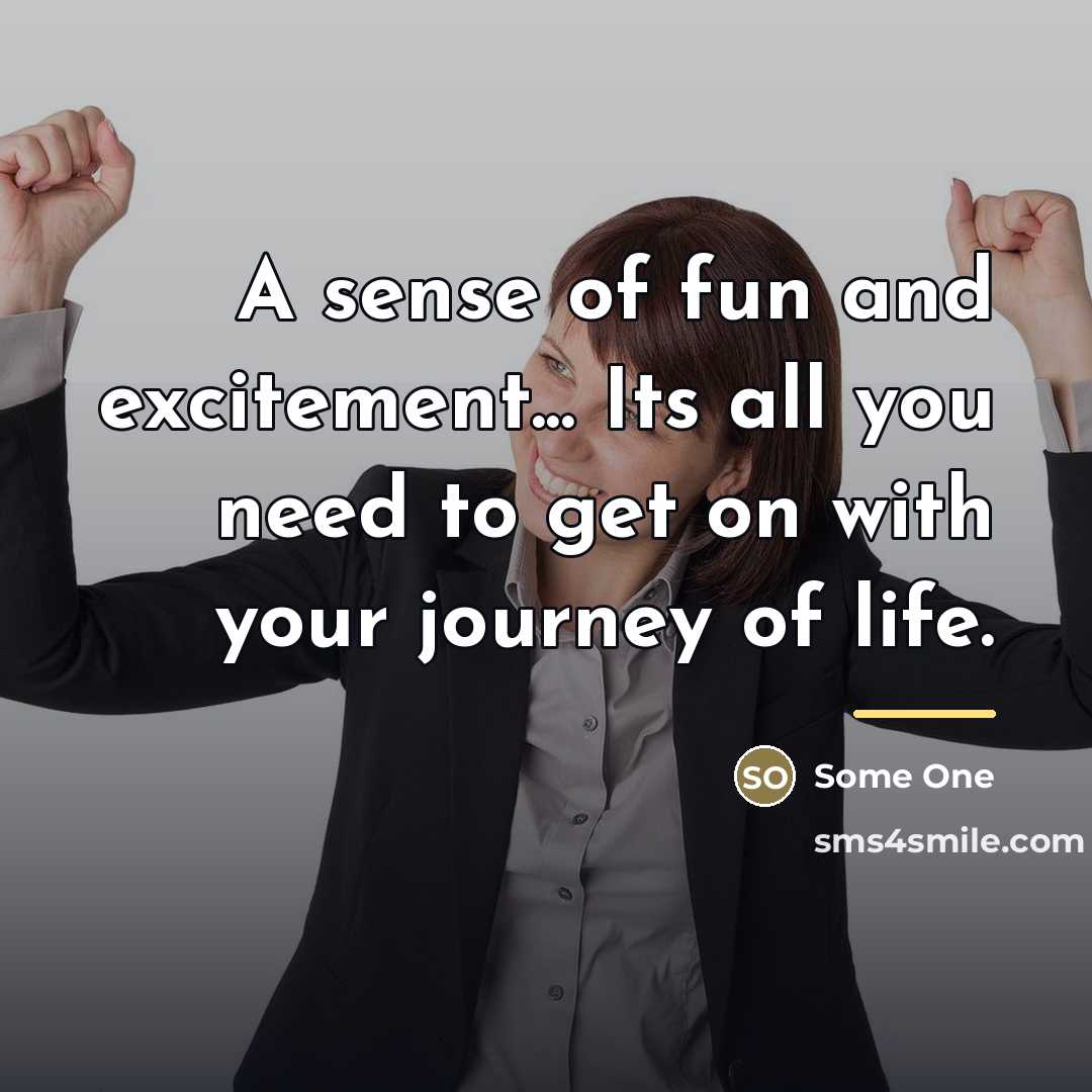 “A sense of fun and excitement... Its all you need…” quote by Anonymous