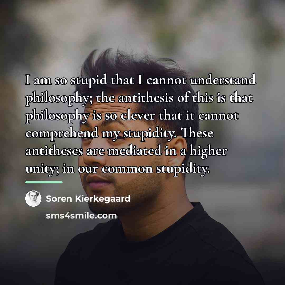 “I am so stupid that I cannot understand philosophy; the…” quote by Soren Kierkegaard