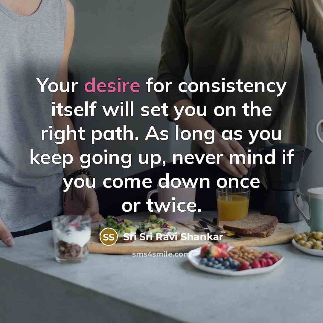 “Your desire for consistency itself will set you on the…” quote by Sri Sri Ravi Shankar