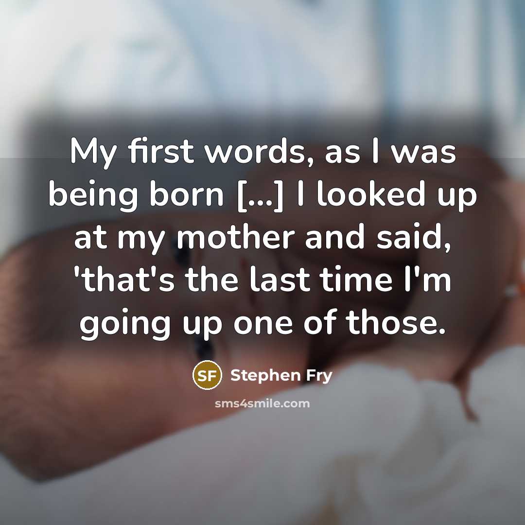 “My first words, as I was being born [...] I…” quote by Stephen Fry