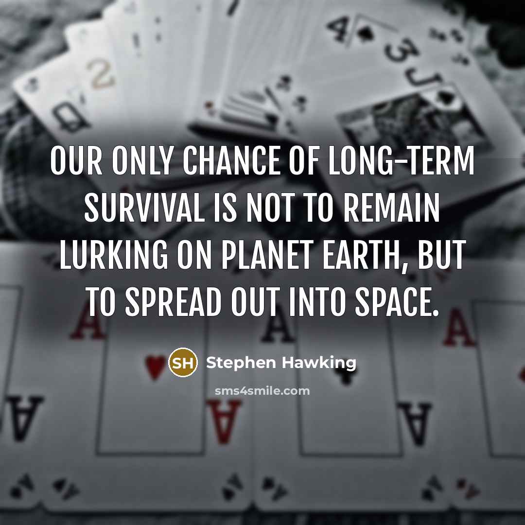“Our only chance of long-term survival is not to remain…” quote by Stephen Hawking