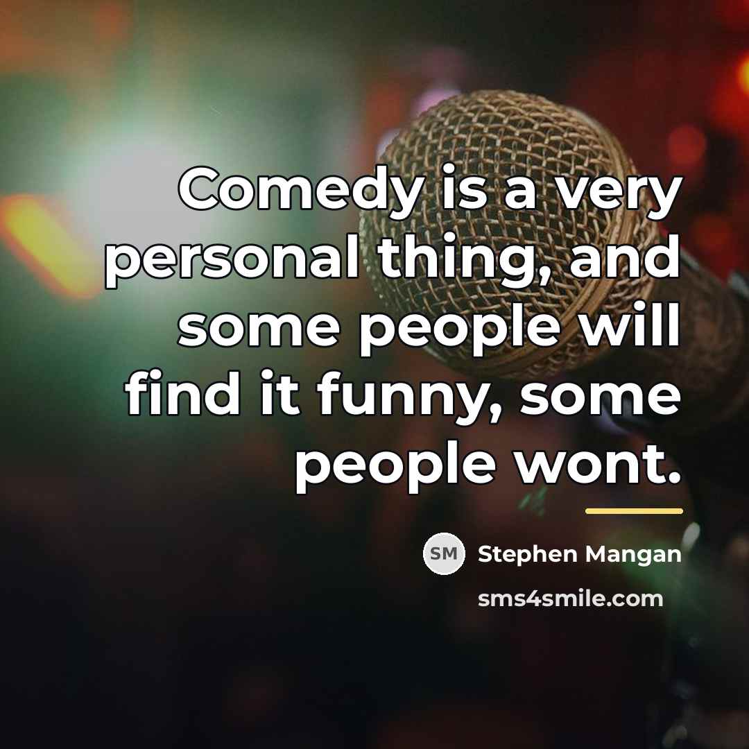 “Comedy is a very personal thing, and some people will…” quote by Stephen Mangan