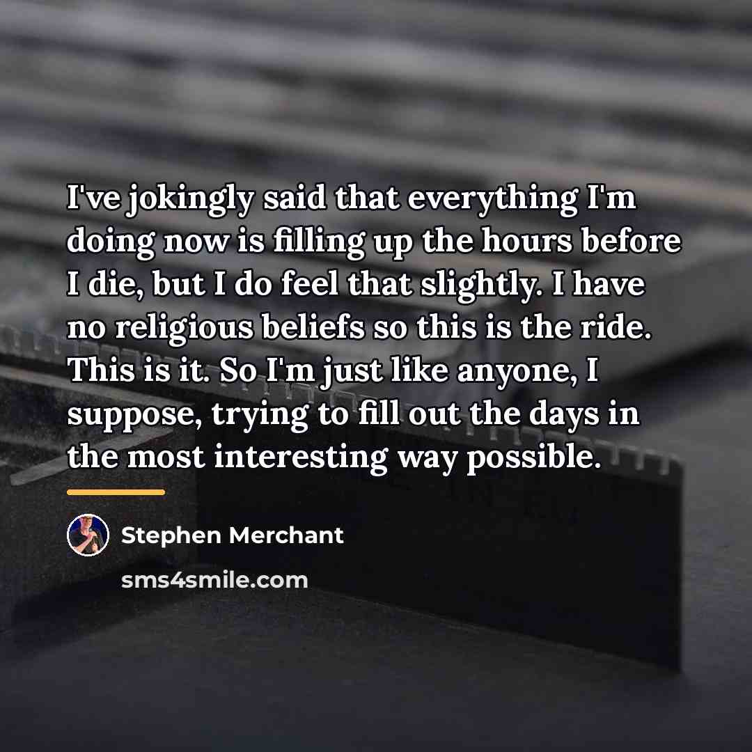 “I've jokingly said that everything I'm doing now is filling…” quote by Stephen Merchant