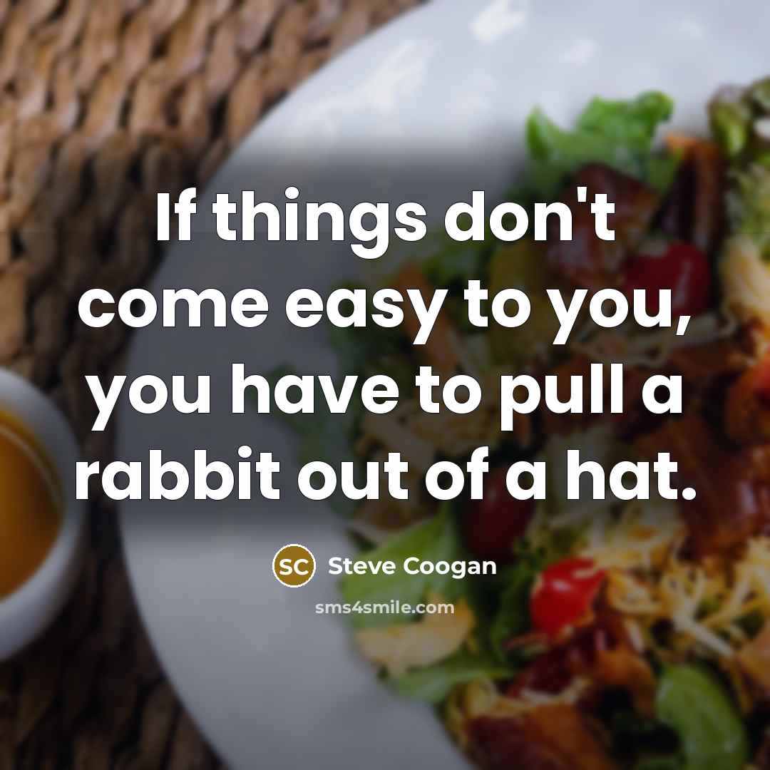 “If things don't come easy to you, you have to…” quote by Steve Coogan
