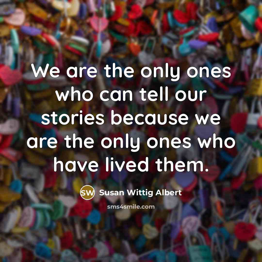 “We are the only ones who can tell our stories…” quote by Susan Wittig Albert