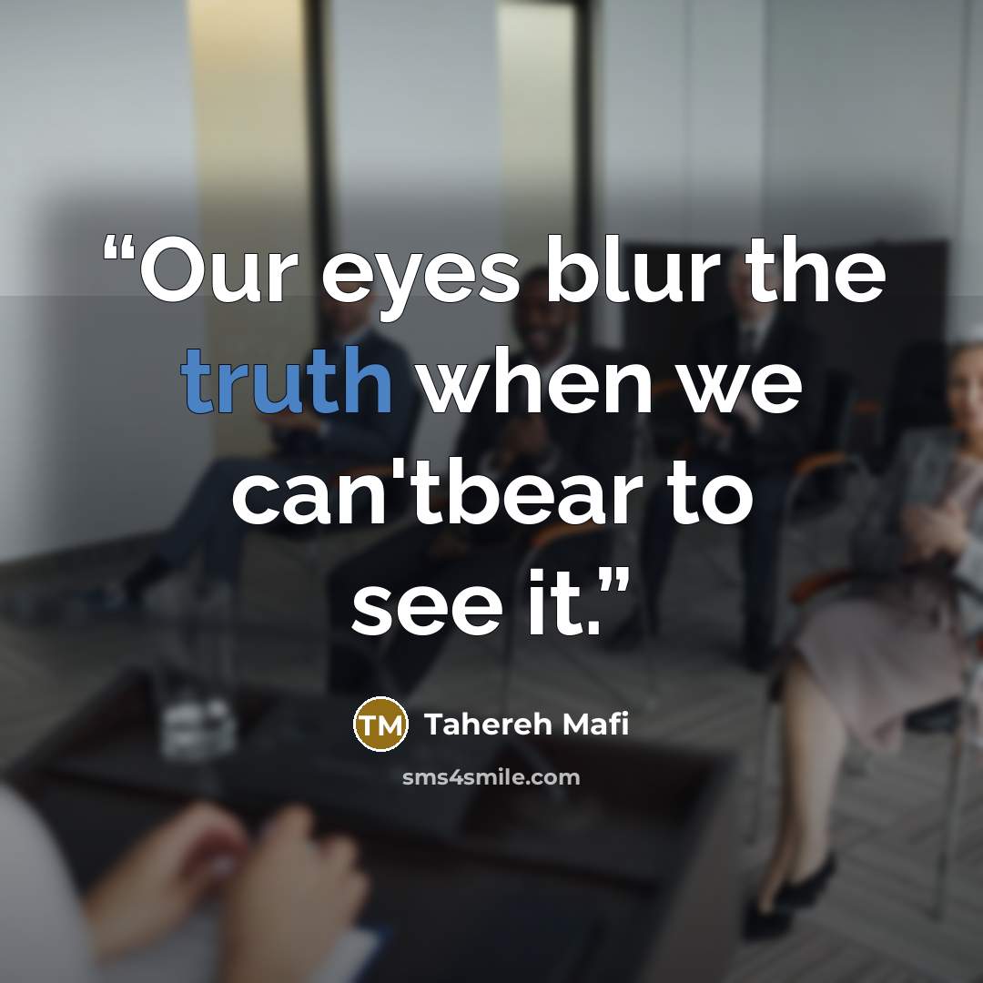 “Our eyes blur the truth when we can'tbear to see it.” quote by Tahereh Mafi