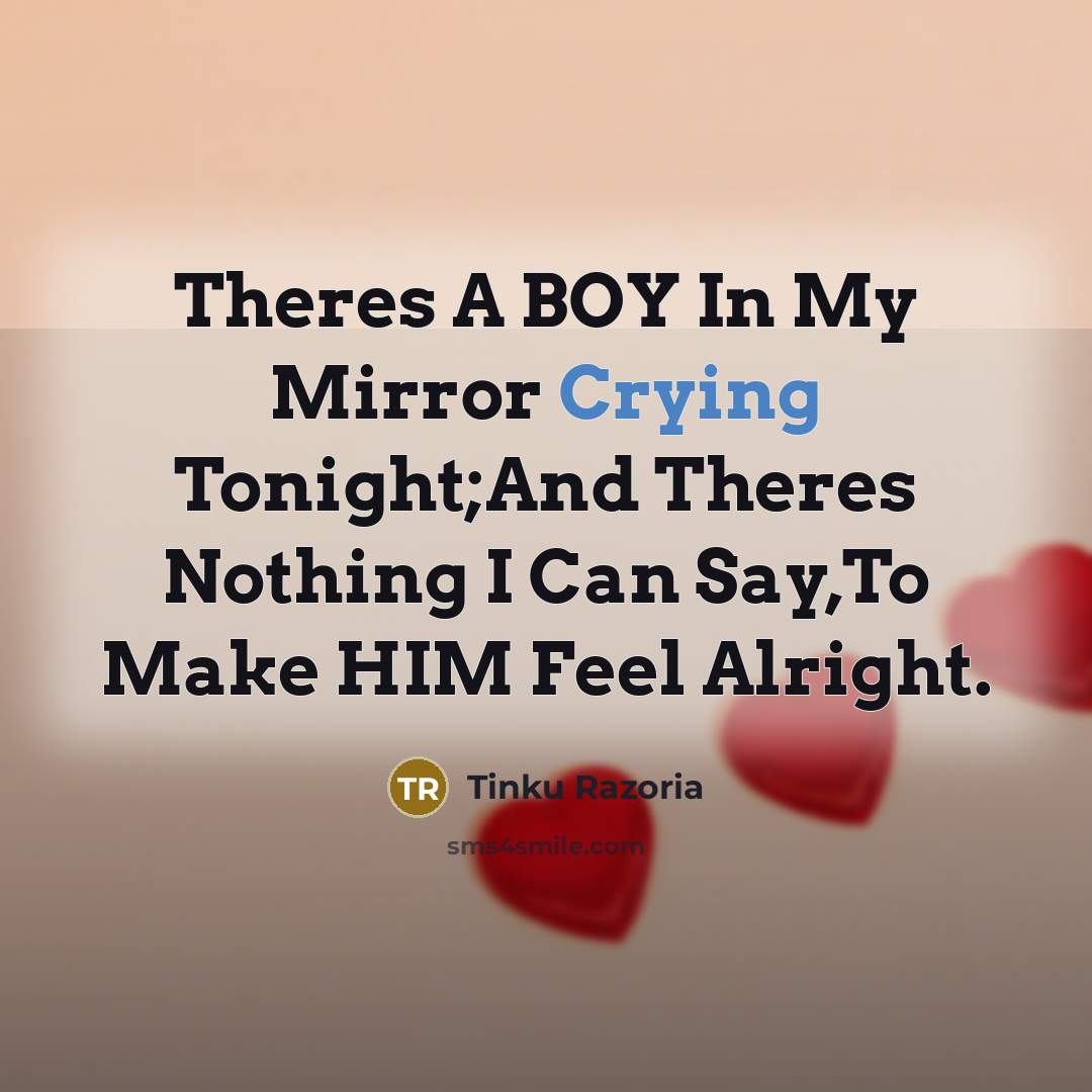 “Theres A BOY In My Mirror Crying Tonight;And Theres Nothing…” quote by Tinku Razoria
