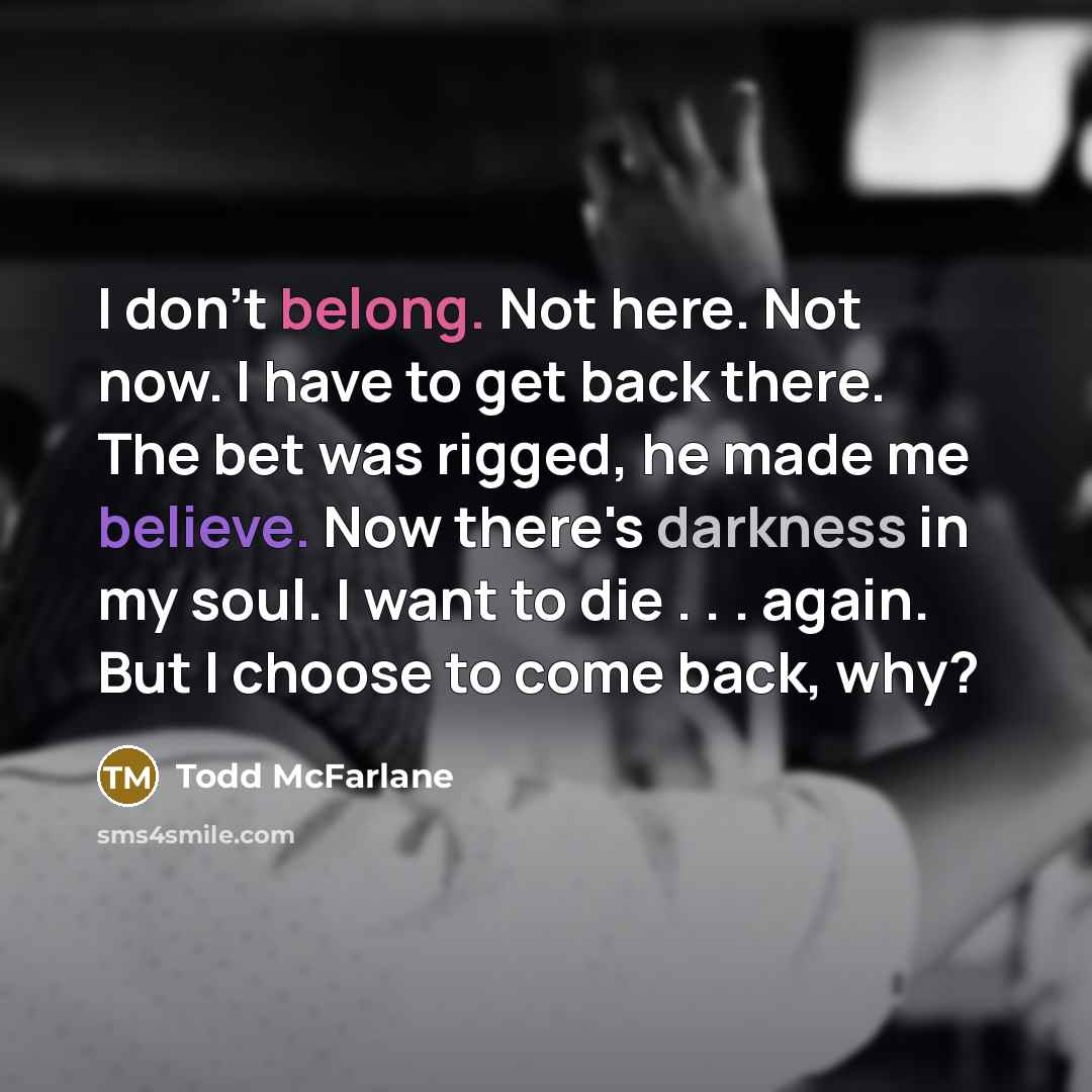“I don't belong. Not here. Not now. I have to…” quote by Todd McFarlane