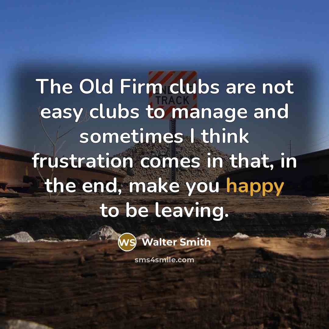 “The Old Firm clubs are not easy clubs to manage…” quote by Walter Smith