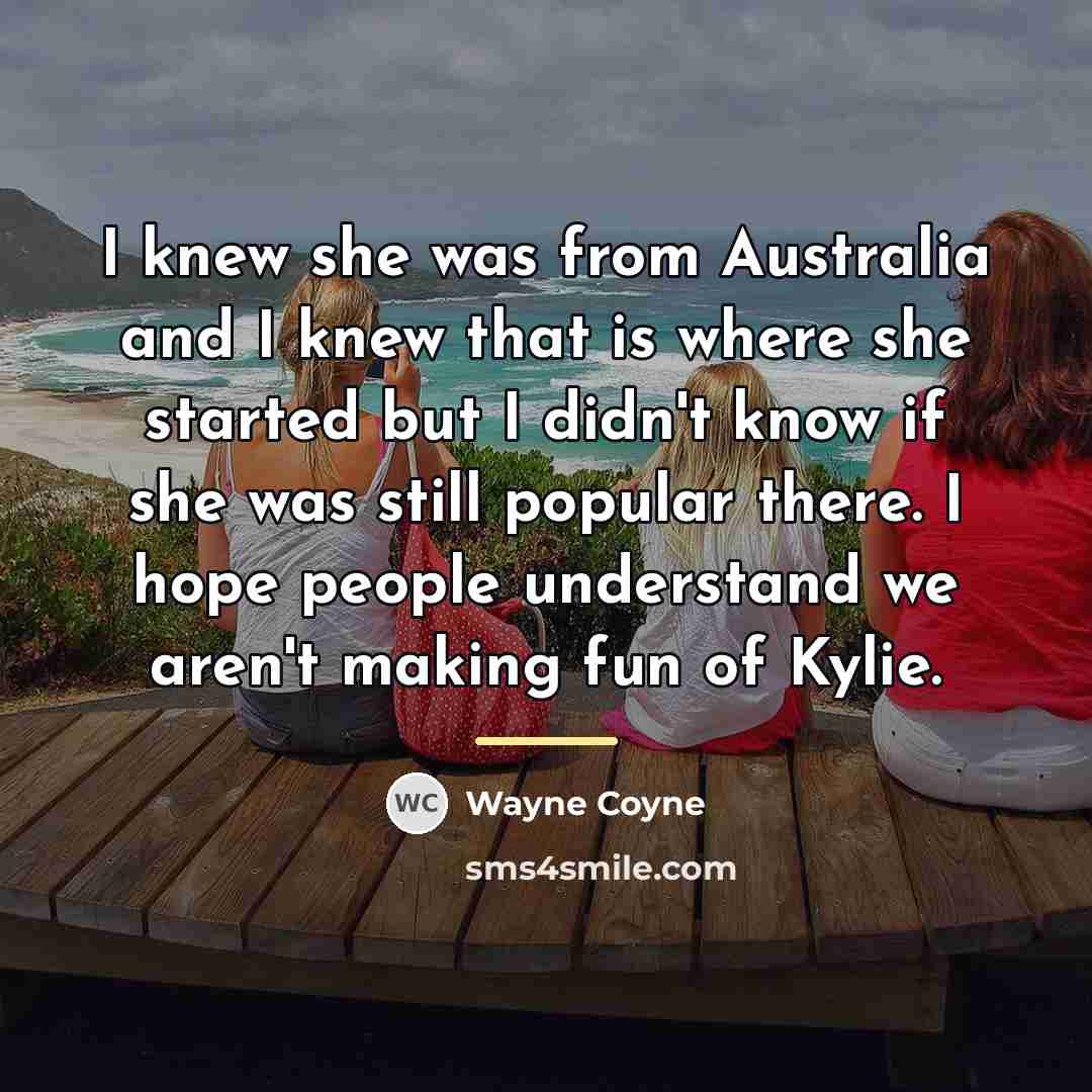 “I knew she was from Australia and I knew that…” quote by Wayne Coyne