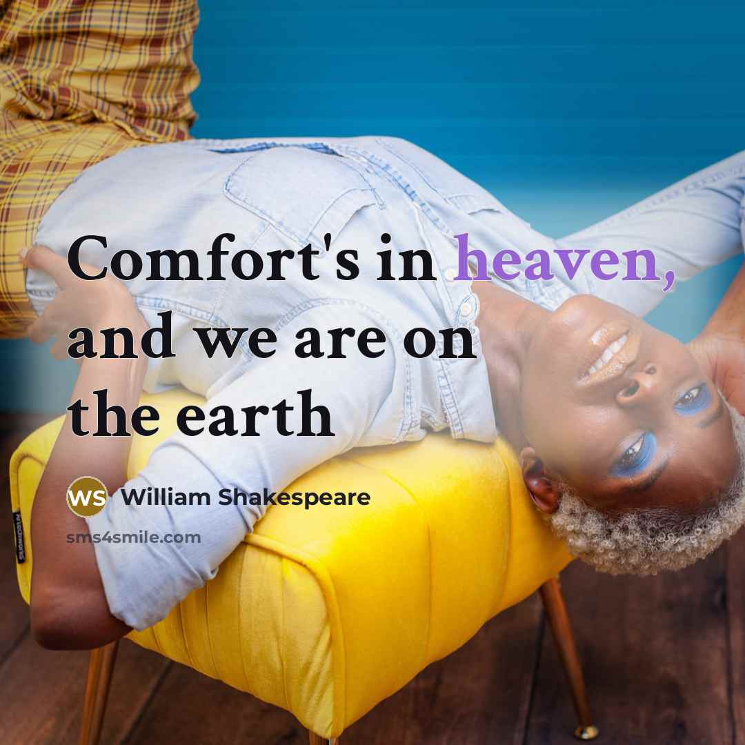 “Comfort's in heaven, and we are on the earth…” quote by William Shakespeare