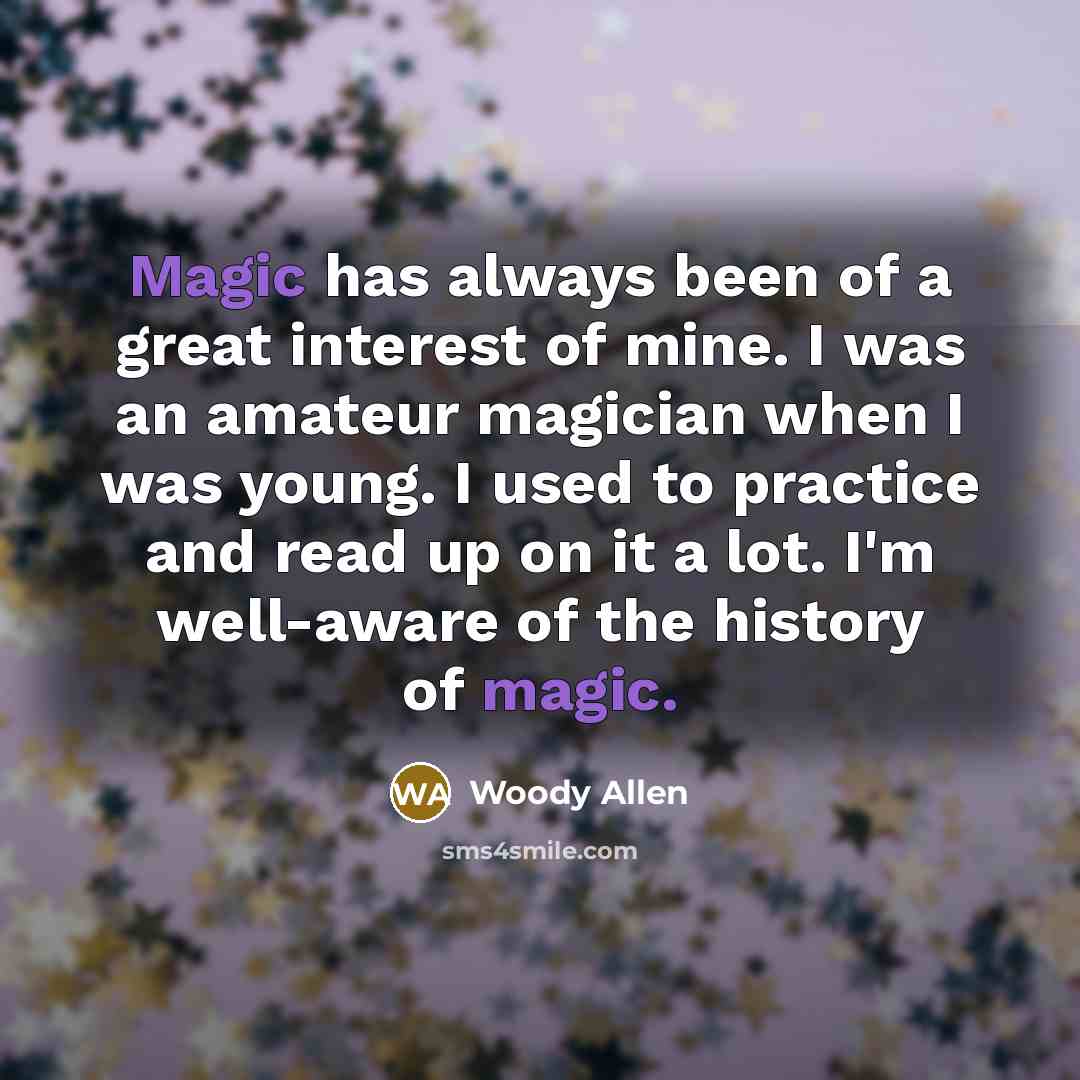 “Magic has always been of a great interest of mine.…” quote by Woody Allen