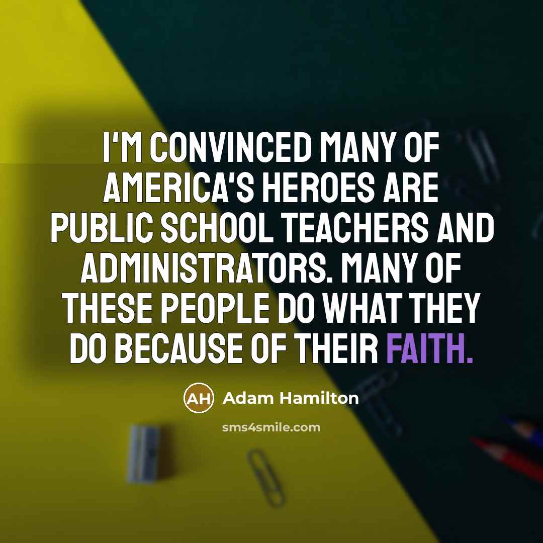 “I'm convinced many of America's heroes are public school teachers…” quote by Adam Hamilton