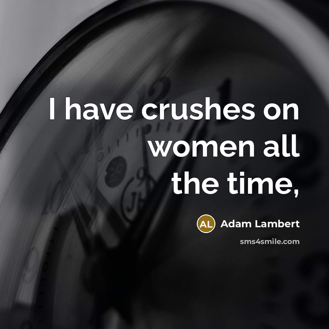“I have crushes on women all the time,…” quote by Adam Lambert
