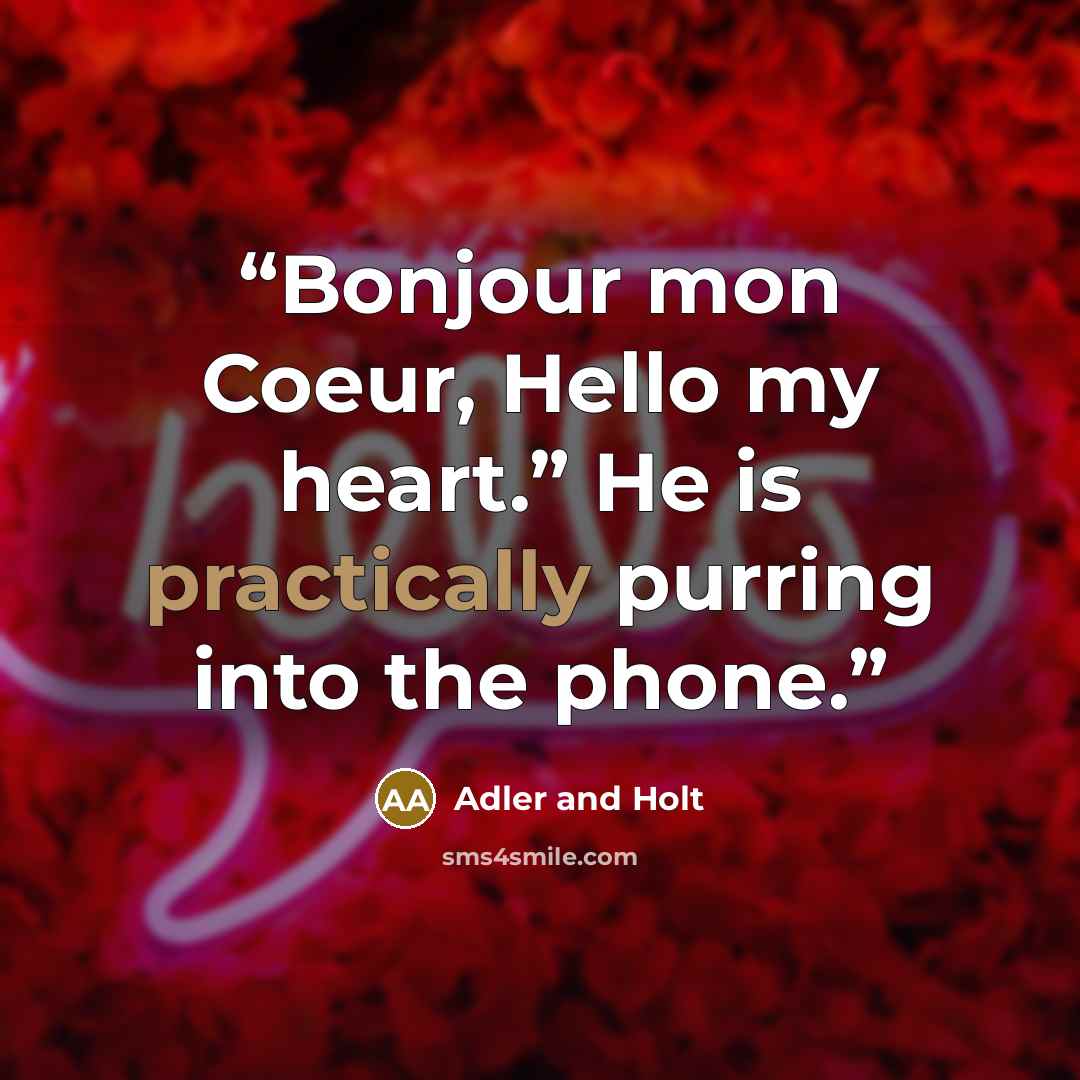 “Bonjour mon Coeur, Hello my heart.” He is practically purring into the phone.” quote by Adler and Holt