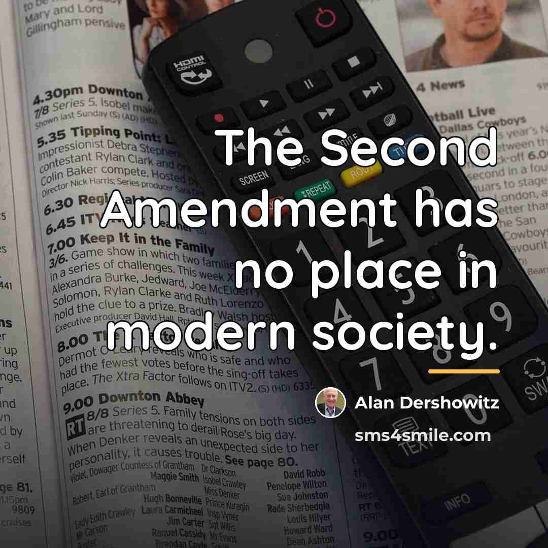 “The Second Amendment has no place in modern society.…” quote by Alan Dershowitz
