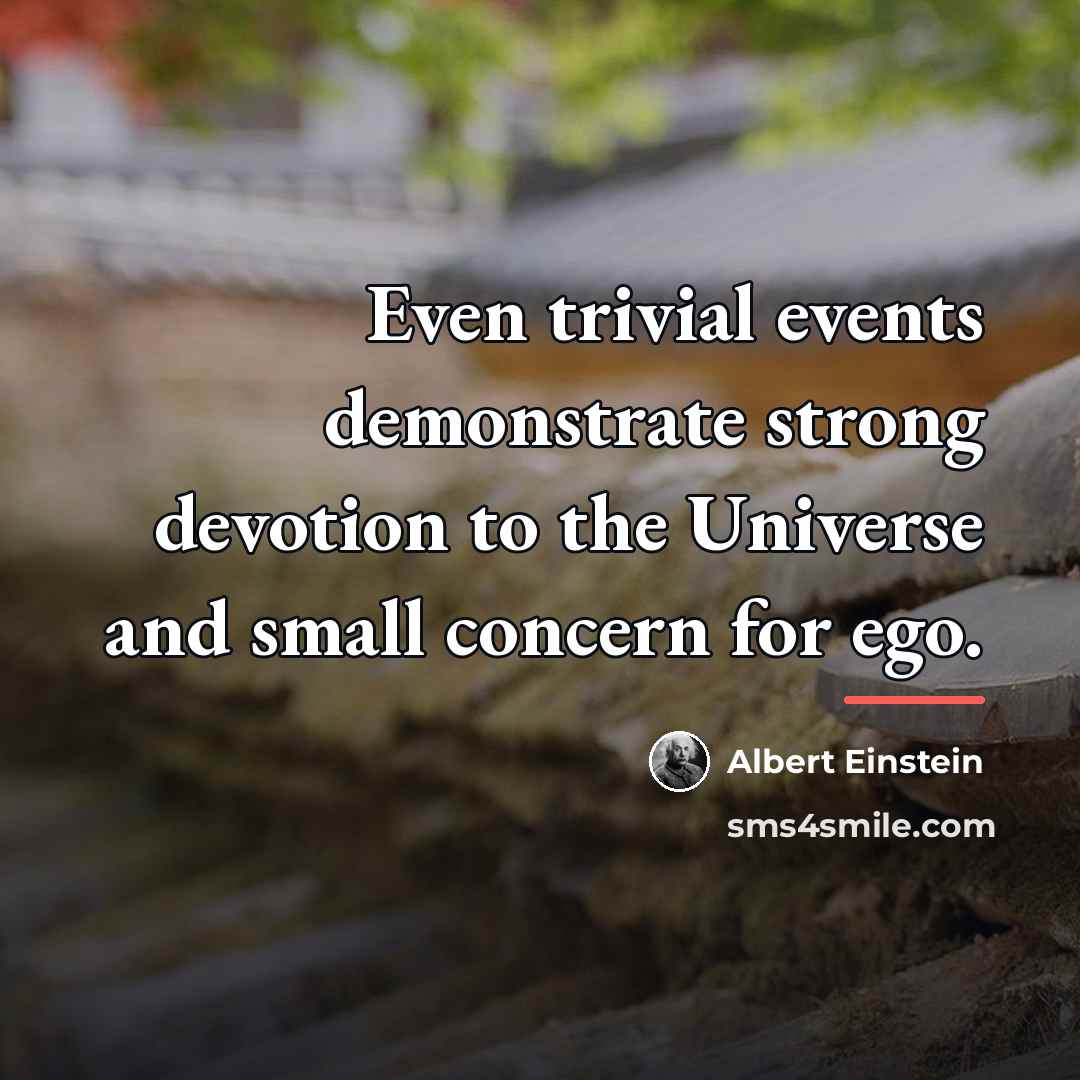 “Even trivial events demonstrate strong devotion to the Universe and…” quote by Albert Einstein