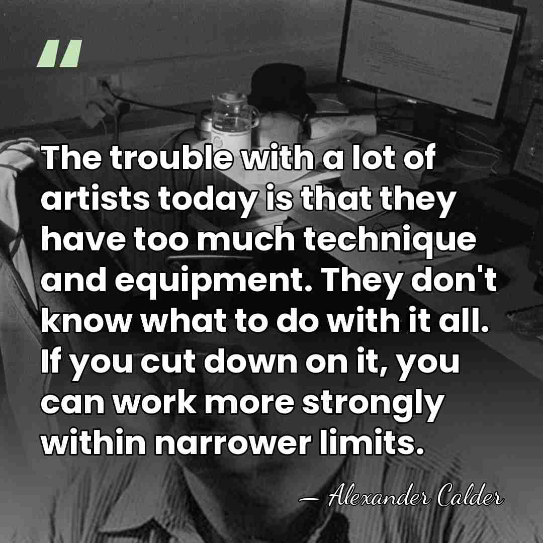 The trouble with a lot of artists today is that they have&hellip; - Alexander Calder