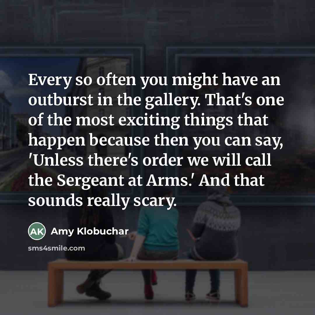 “Every so often you might have an outburst in the…” quote by Amy Klobuchar