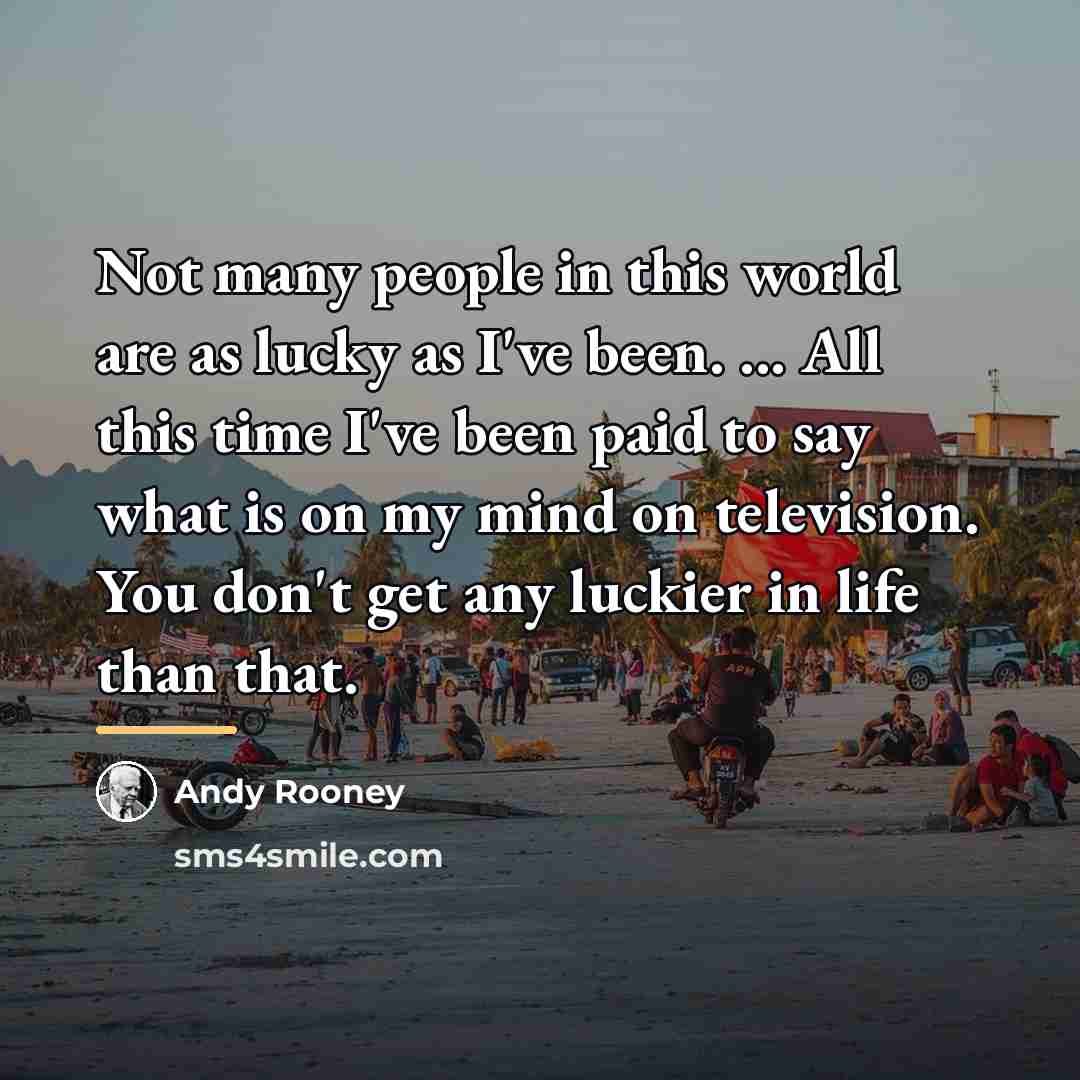 “Not many people in this world are as lucky as…” quote by Andy Rooney