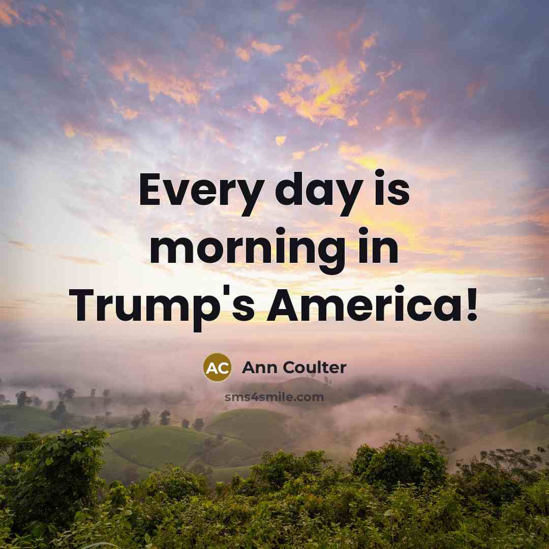 “Every day is morning in Trump's America!…” quote by Ann Coulter