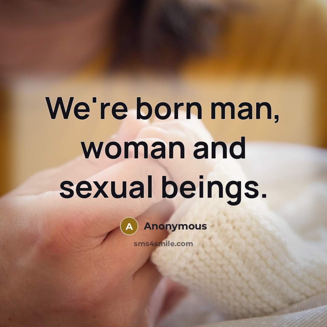 “We're born man, woman and sexual beings.…” quote by Anonymous
