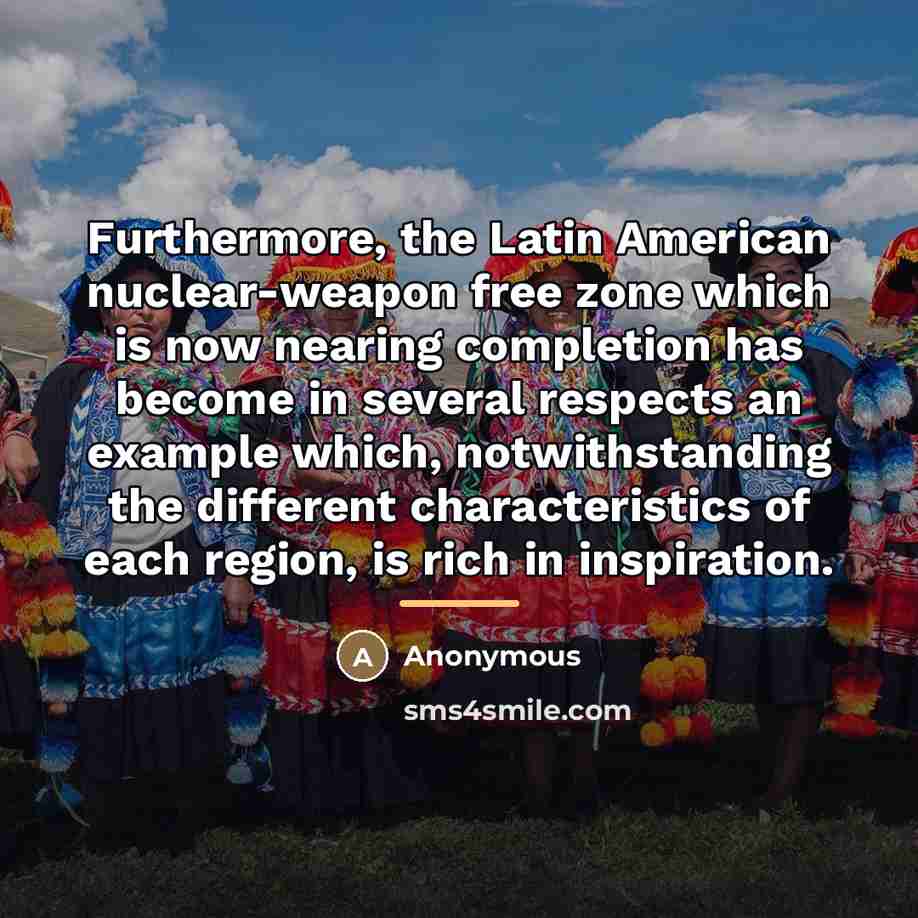 “Furthermore, the Latin American nuclear-weapon free zone which is now…” quote by Anonymous