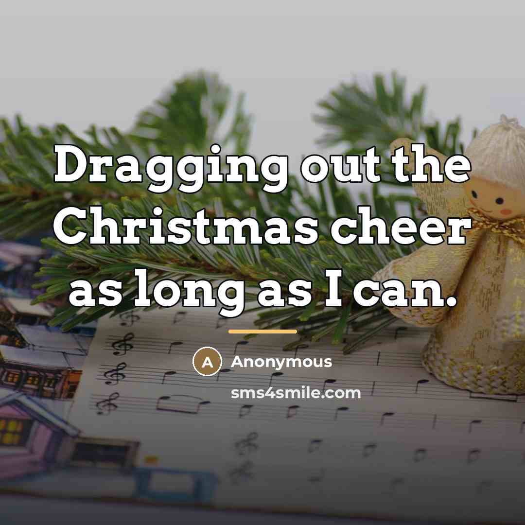 “Dragging out the Christmas cheer as long as I can.…” quote by Anonymous