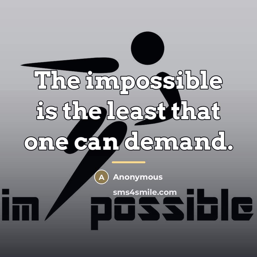 “The impossible is the least that one can demand.…” quote by Anonymous