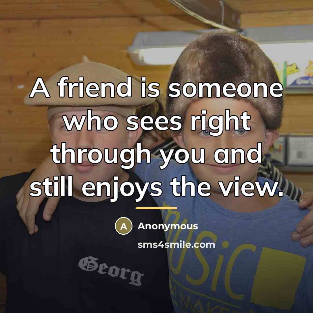 “A friend is someone who sees right through you and…” quote by Anonymous