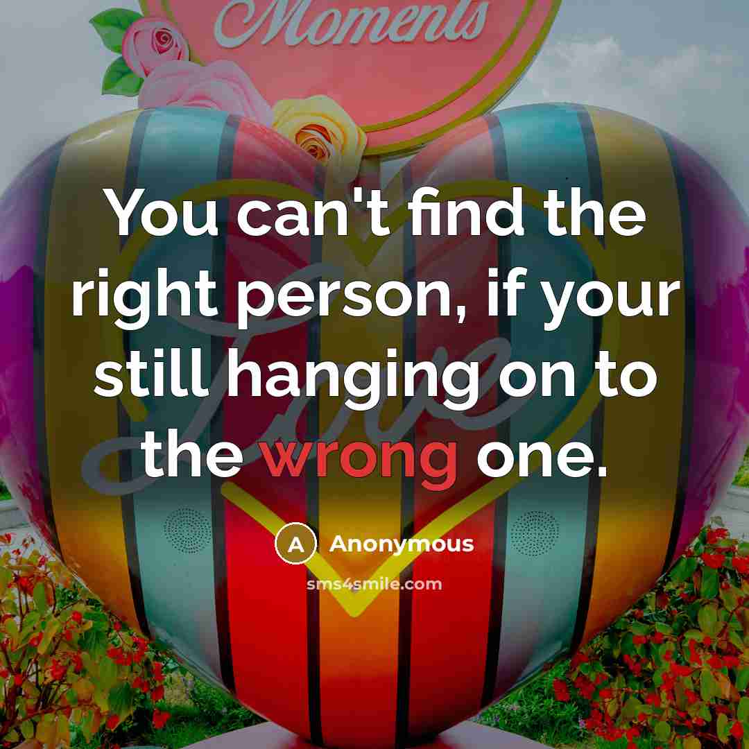 “You can't find the right person, if your still hanging…” quote by Anonymous