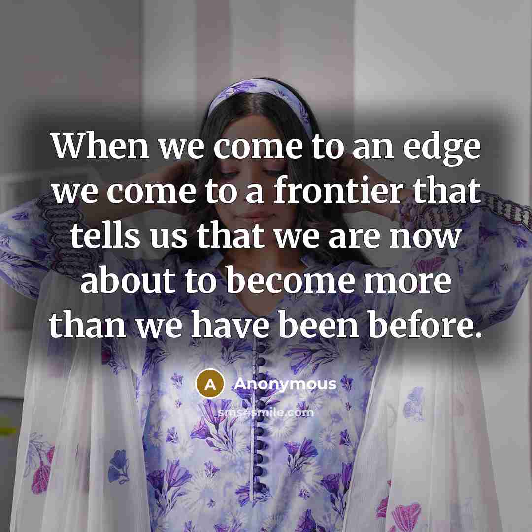 “When we come to an edge we come to a…” quote by Anonymous