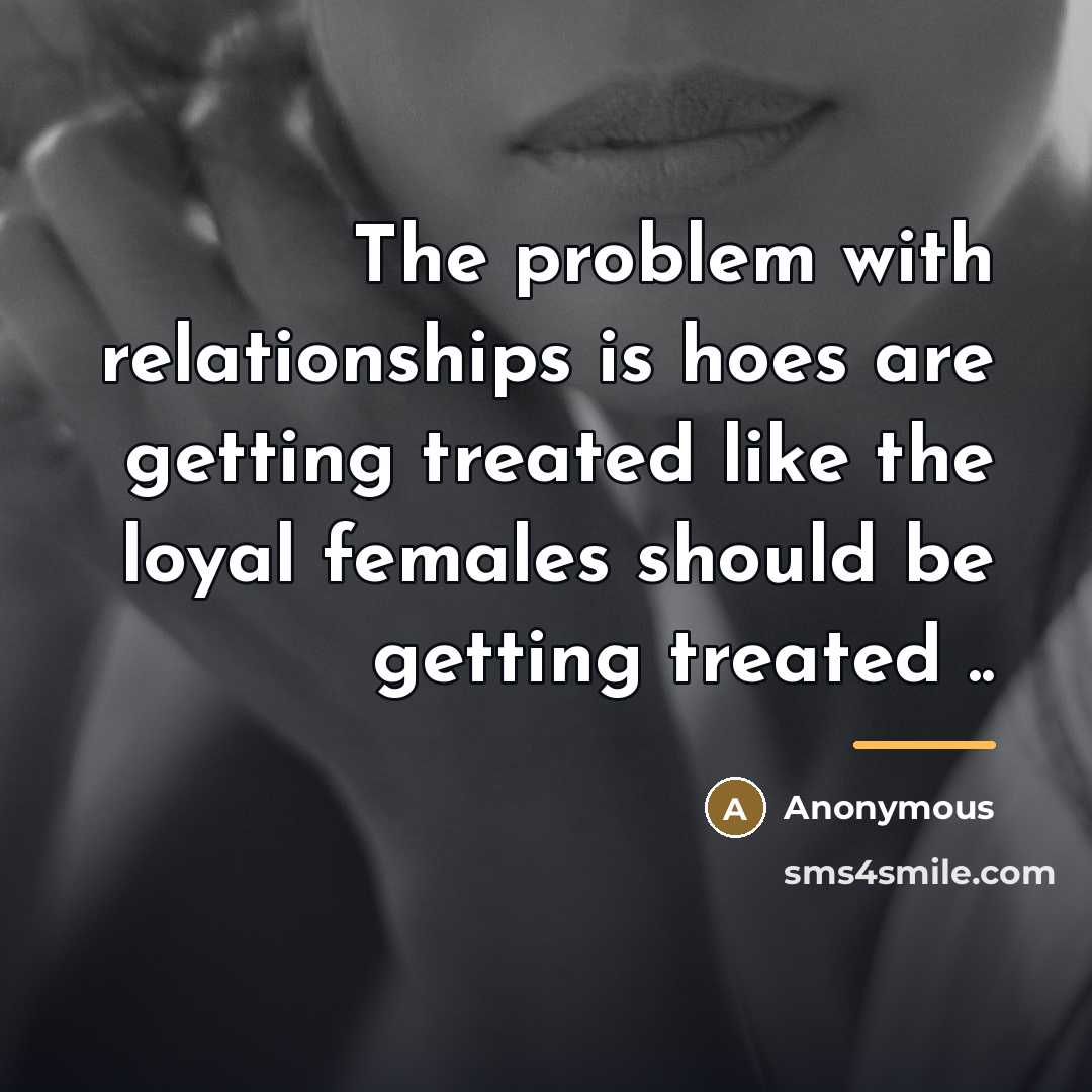 “The problem with relationships is hoes are getting treated like…” quote by Anonymous