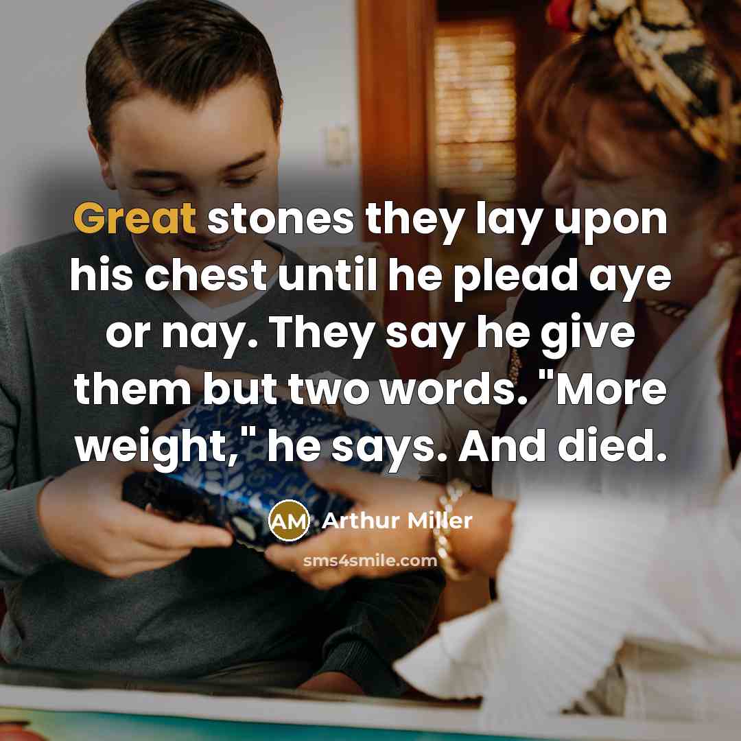 “Great stones they lay upon his chest until he plead…” quote by Arthur Miller