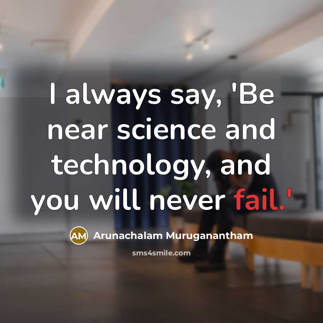 “I always say, 'Be near science and technology, and you…” quote by Arunachalam Muruganantham