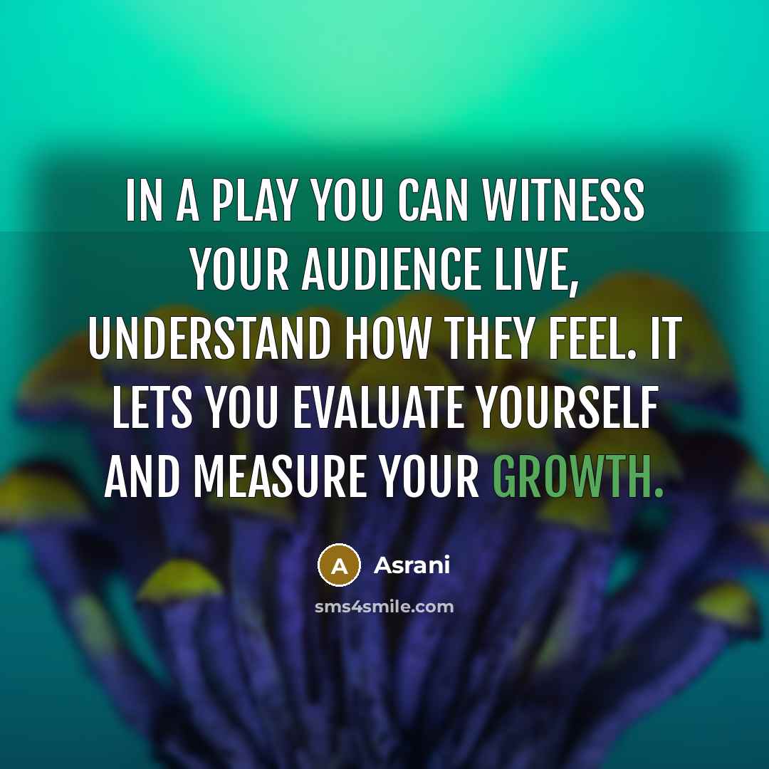 “In a play you can witness your audience live, understand…” quote by Asrani