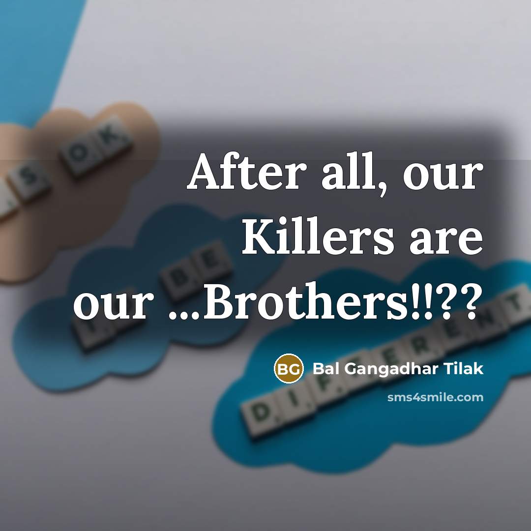 “After all, our Killers are our ...Brothers!!??…” quote by Bal Gangadhar Tilak