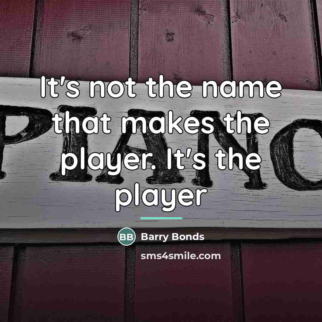 “It's not the name that makes the player. It's the…” quote by Barry Bonds