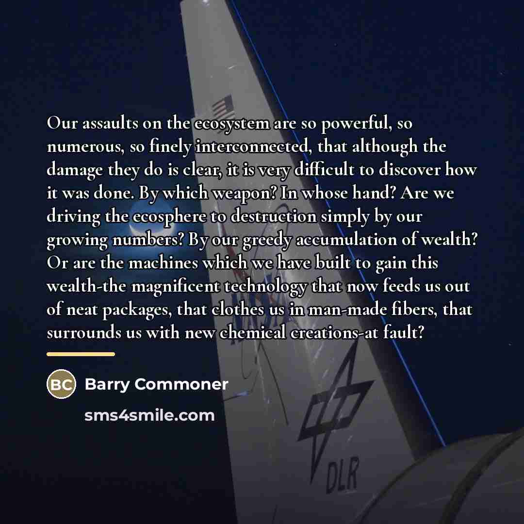 “Our assaults on the ecosystem are so powerful, so numerous,…” quote by Barry Commoner